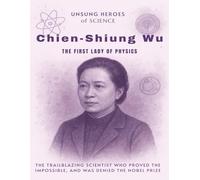 Chien-Shiung Wu: The First Lady of Physics. The trailblazing scientist who proved the impossible, and was denied the Nobel Prize