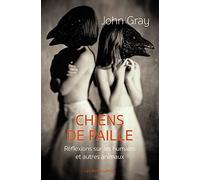Chiens De Paille - Réflexions Sur Les Humains Et Autres Animaux