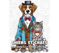 Chiens et Chats Mandala Livre de Coloriage: 120 Belles Images à Colorier, Super Livre de Coloriage pour Jeunes et Adultes