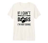 Chiens - If I Can't Bring My Dogs I'm Not Going T-Shirt Haut de Gamme