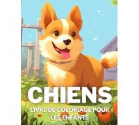 Chiens Livre De Coloriage Pour Les Enfants: +40 Dessins Amusants Et Faciles De Chiens Mignon À. Colorier Pour Les Enfants, Les Garçons Et Les Filles ... Les Chien, Soulager Le Stress Et Se Détendre