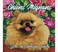 Chiens Mignons Livre de Coloriage Adulte: Album à Colorier Art thérapie pour les Amoureux des Chiens Chiots - Illustrations Détaillées - Dessins Relaxants Anti-Stress Enfants et Adultes