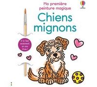 Chiens mignons - Ma première peinture magique - Dès 3 ans Abigail Wheatley (Auteur), Emily Ritson (Illustration), Eleonore Souchon (Traduction)