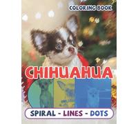 Chihuahua Dots Lines Spirals Coloring Book: Fabulous Coloring Pages With Adorable Puppy For All Ages With Unique, Easy And Relaxing Design