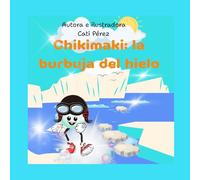 CHIKIMAKI:LA BURBUJA DEL HIELO: Un viaje mágico para niños curiosos. Cuento ilustrado para niños de 4 a 6 años