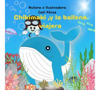 CHIKIMAKI Y LA BALLENA VIAJERA: Un viaje mágico para niños curiosos. Cuento ilustrado para niños de 4 a 6 años