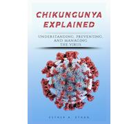 CHIKUGUNYA EXPLAINED: UNDERSTAND, PREVENTING AND MANAGING THE VIRUS