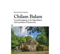 Chilam Balam : Le prêtre-jaguar et les légendaires cités perdues d'Amazonie