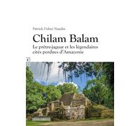 Chilam Balam : Le prêtre-jaguar et les légendaires cités perdues d'Amazonie