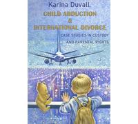 Child Abduction & International Divorce: Case Studies in Custody and Parental Rights