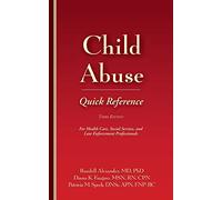 Child Abuse Quick Reference: For Health Care, Social Service, and Law Enforcement Professionals