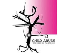Child Abuse - Trouble in Paradise