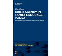 Child Agency In Family Language Policy: Growing Up Multilingual And Multiliterate: 122 (Contributions To The Sociology Of Language [Csl], 122)