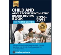 Child And Adolescent Psychiatry Board Review Book 2026-2027: A Practical Study Guide Featuring 1008+ Practice Questions with Step-by-Step Explanations for Exam Preparation