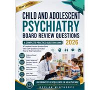 Child and Adolescent Psychiatry Board Review Questions 2026: A Complete Practice Question Bank with 1,024 Questions and Clear Step-by-Step Explanations Declan