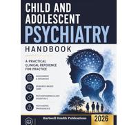 CHILD AND ADOLESCENT PSYCHIATRY HANDBOOK 2026: A Practical Point-of-Care Clinical Reference for Assessment, Differential Diagnosis, Evidence-Based Care, and Psychiatric Emergencies
