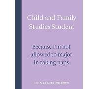 Child And Family Studies Student - Because I'm Not Allowed To Major In Taking Naps: 150 Page Lined Notebook