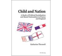Child and Nation A Study of Political Socialisation and Banal Nationalism in France and England - Katharine Throssell - Peter Lang - broché - Essai