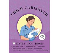 Child Caregiver Daily Log Book: Daily Routine, Health, and Behavior Tracker for Kids | A Practical Daily Care Record Notebook to Track Meals, Mood, Medication, Sleep & Activities