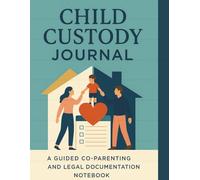 Child Custody Journal A Guided Co-Parenting and Legal Documentation Notebook: A Co-Parenting Custody Logbook for Moms, Dads & Guardians | Legal ... Schedule & Parenting Plan Organizer