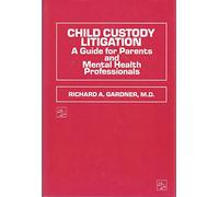 Child Custody Litigation: A Guide for Parents and Mental Health Professionals