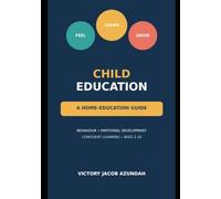 Child Education: A Home-Education Guide to Behaviour, Emotional Development and Confident Learning