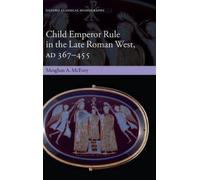 Child Emperor Rule in the Late Roman West, AD 367- 455 (Oxford Classical