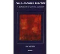 Child Focused Practice: A Collaborative Systemic Approach Wilson, Jim (Auteur)