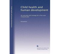 Child health and human development: An overview and strategy for a five-year research plan