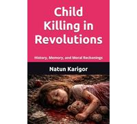 Child Killing in Revolutions: History, Memory, and Moral Reckonings