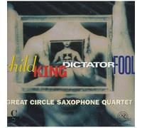 Great Circle Saxophone Quartet : Child King Dictator Fool