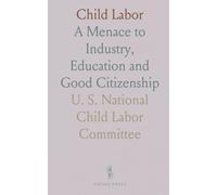Child Labor: A Menace to Industry, Education and Good Citizenship