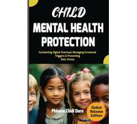 Child Mental Health Protection: Combatting Digital Overload, Managing Emotional Triggers & Preventing Toxic Stress