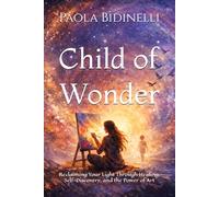 Child of Wonder: Reclaiming Your Light Through Healing, Self-Discovery, and the Power of Art