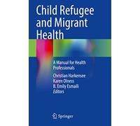 Child Refugee and Migrant Health: A Manual for Health Professionals