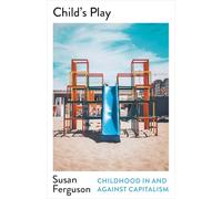Child’s Play: Childhood In and Against Capitalism