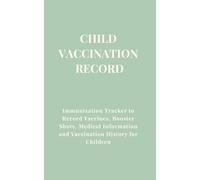Child Vaccination Record Book: Immunization Tracker to Record Vaccines, Booster Shots, Medical Information and Vaccination History for Children