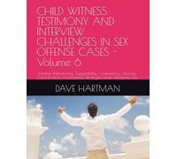 CHILD WITNESS TESTIMONY AND INTERVIEW CHALLENGES IN SEX OFFENSE CASES - Volume 6: Forensic Interviewing, Suggestibility, Competency, Hearsay, Confrontation, And Defense Strategies Under Delaware Law