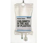 Childbirth in the Age of Plastics by Michel Odent Michel Odent (Auteur)