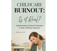 Childcare Burnout: Is It Real?: Understanding Stress, Emotional Fatigue, and Support for Early Childhood Educators