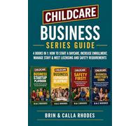 CHILDCARE BUSINESS SERIES GUIDE: 4 Books in 1: How to Start a Daycare, Increase Enrollment, Manage Staff & Meet Licensing and Safety Requirements