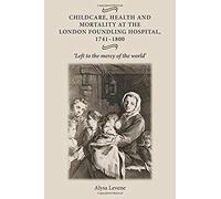 Childcare, Health And Mortality In The London Foundling Hospital, 1741-1800