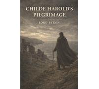 Childe Harold's Pilgrimage: A World-Weary Wanderer, Europe’s Ruins, and the Romance of Exile