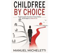 Childfree by Choice: The Demographic Revolution of Going Childfree and the Right to a Different Life