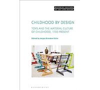 Childhood By Design Toys And The Material Culture Of Childhood, 1700-Present