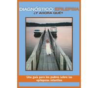 Childhood Epilepsy: What You Need to Know. A Parents' Guide to Diagnosis Treatment and Care of a Child with a Seizure Disorder