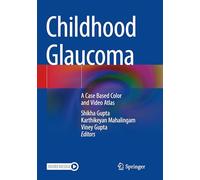 Childhood Glaucoma: A Case Based Color and Video Atlas