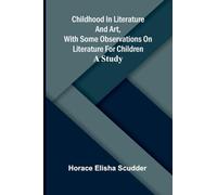 Childhood in literature and art, with some observations on literature for children: A study