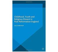 Childhood, Youth, And Religious Dissent In Post-Reformation England