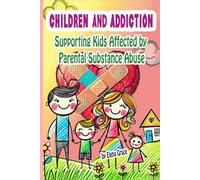 Children and Addiction: Supporting Kids Affected by Parental Substance Abuse